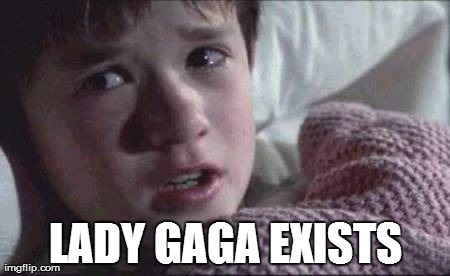 I See Dead People | LADY GAGA EXISTS | image tagged in memes,i see dead people | made w/ Imgflip meme maker