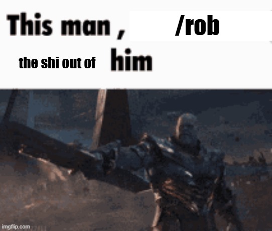 This man, _____ him | /rob; the shi out of | image tagged in this man _____ him | made w/ Imgflip meme maker
