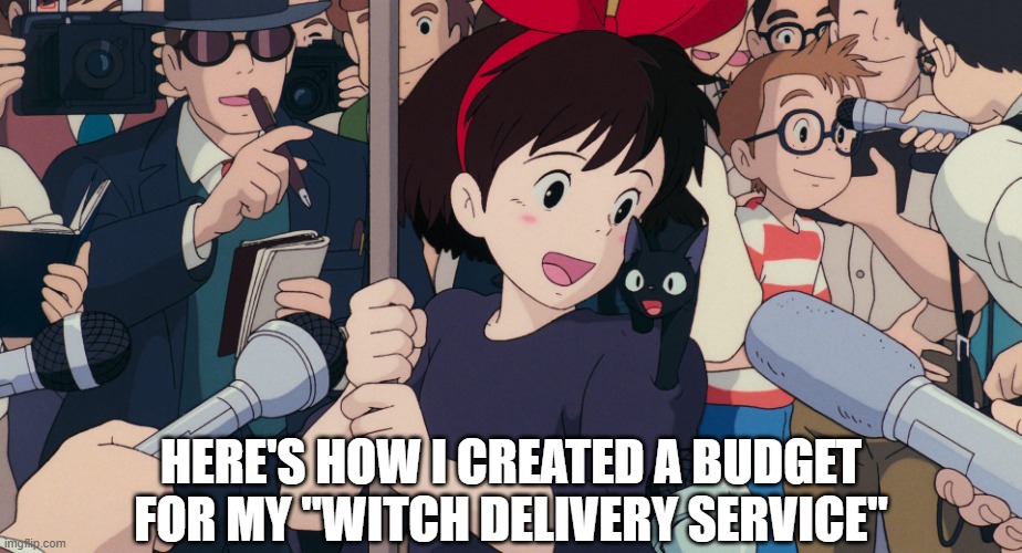 Kiki's Victory | HERE'S HOW I CREATED A BUDGET FOR MY "WITCH DELIVERY SERVICE" | image tagged in kiki's victory | made w/ Imgflip meme maker