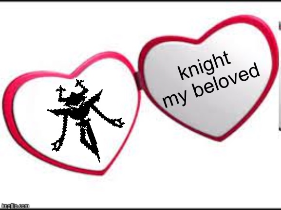<3 | knight my beloved | image tagged in my beloved | made w/ Imgflip meme maker