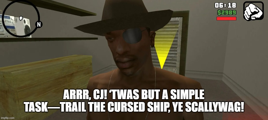 CJ but a scallywag | ARRR, CJ! ‘TWAS BUT A SIMPLE TASK—TRAIL THE CURSED SHIP, YE SCALLYWAG! | image tagged in cj pirate | made w/ Imgflip meme maker