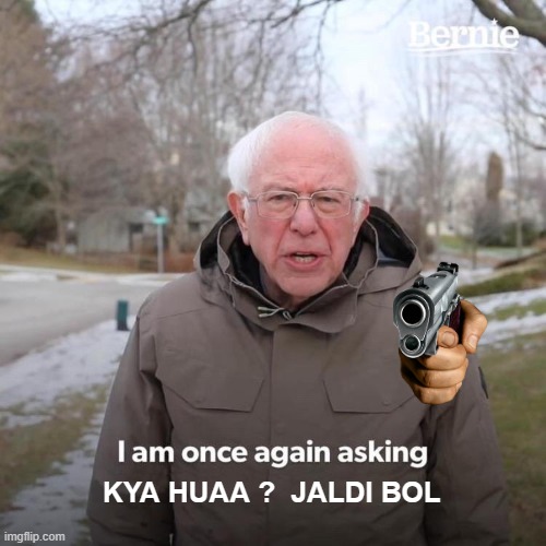 Bernie I Am Once Again Asking For Your Support | KYA HUAA ?  JALDI BOL | image tagged in memes,bernie i am once again asking for your support | made w/ Imgflip meme maker