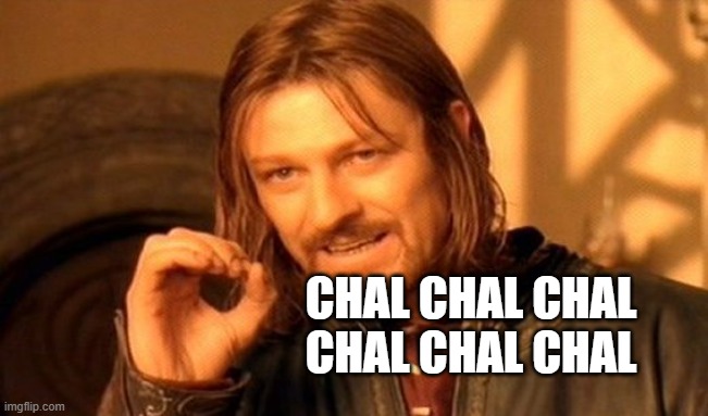 One Does Not Simply | CHAL CHAL CHAL CHAL CHAL CHAL | image tagged in memes,one does not simply | made w/ Imgflip meme maker