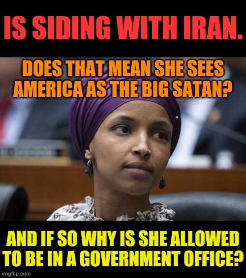 Ilhan Omar | image tagged in memes,government,official,side,with,iran | made w/ Imgflip meme maker
