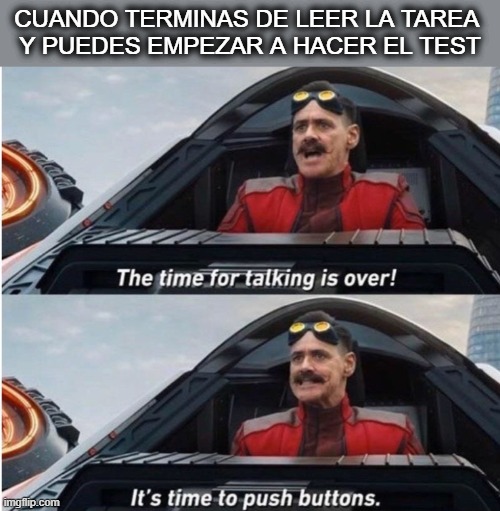 Time to push buttons! :D | CUANDO TERMINAS DE LEER LA TAREA 
Y PUEDES EMPEZAR A HACER EL TEST | image tagged in the time for talking is over,ib,tma,aircraft,aircraftmaintenance | made w/ Imgflip meme maker