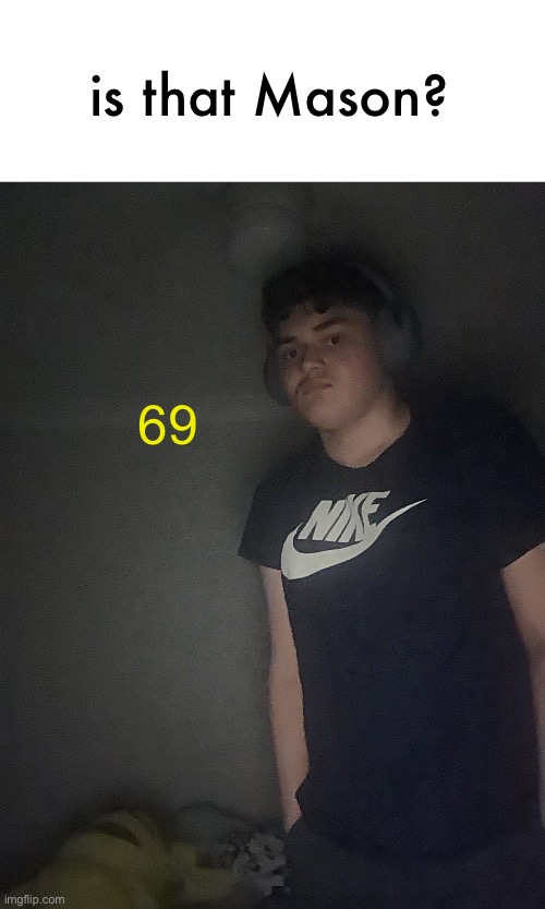 69 | is that Mason? 69 | image tagged in 69,mason,baseball,basketball | made w/ Imgflip meme maker