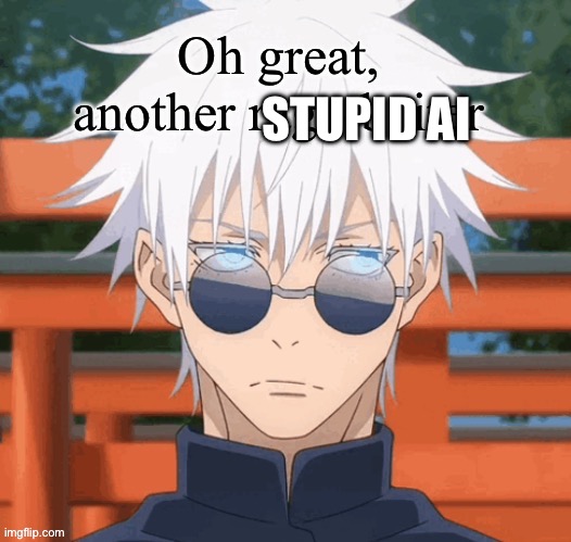 Gojo annoyed face | STUPID AI | image tagged in gojo annoyed face | made w/ Imgflip meme maker