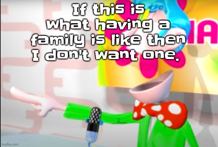 Last night my mom called me r______d (censored in case of sitemods) and threw stuff at me because I was afraid of a bug | If this is what having a family is like then I don't want one. | image tagged in bitch | made w/ Imgflip meme maker