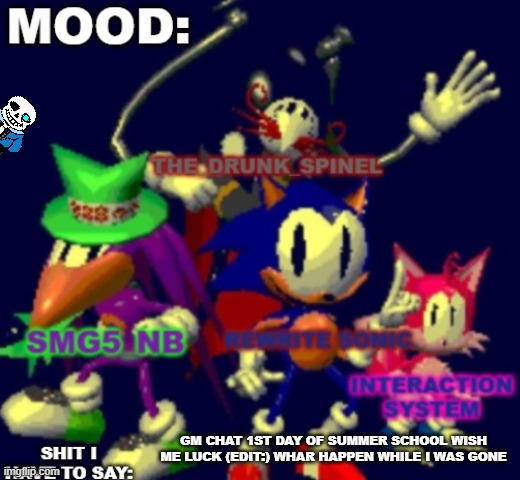 RewriteSonic triple trouble temp | GM CHAT 1ST DAY OF SUMMER SCHOOL WISH ME LUCK (EDIT:) WHAR HAPPEN WHILE I WAS GONE | image tagged in rewritesonic triple trouble temp | made w/ Imgflip meme maker