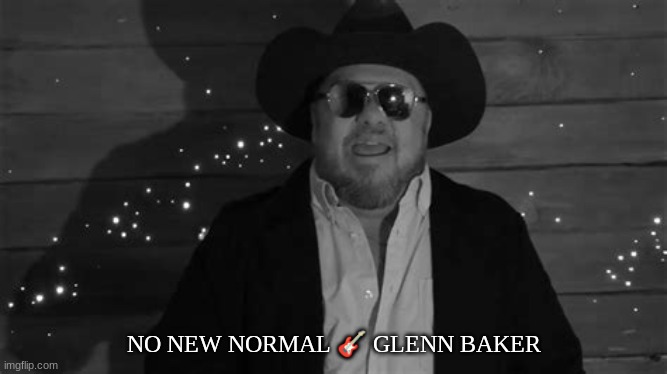 NO NEW NORMAL 🎸 GLENN BAKER | made w/ Imgflip meme maker