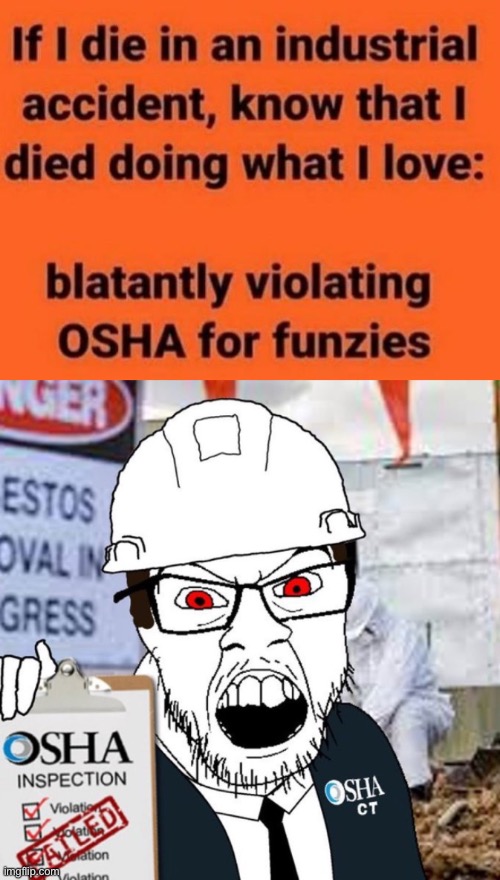 Love blatantly violating osha | image tagged in funzies | made w/ Imgflip meme maker