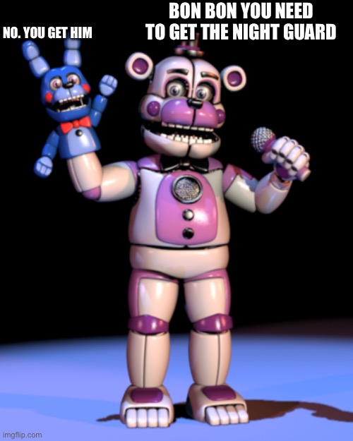 Fnaf SL meme | BON BON YOU NEED TO GET THE NIGHT GUARD; NO. YOU GET HIM | image tagged in bon bon go get 'em | made w/ Imgflip meme maker