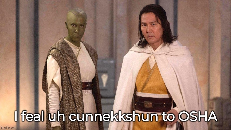 Acolyte | I feal uh cunnekkshun to OSHA | image tagged in acolyte | made w/ Imgflip meme maker