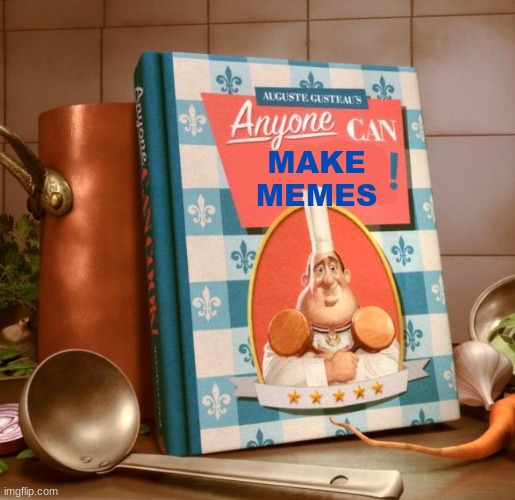 MEMES | MAKE MEMES | image tagged in anyone can blank,ratatouille | made w/ Imgflip meme maker