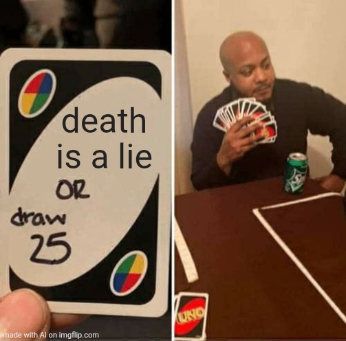 is this suicide? | death is a lie | image tagged in memes,uno draw 25 cards | made w/ Imgflip meme maker