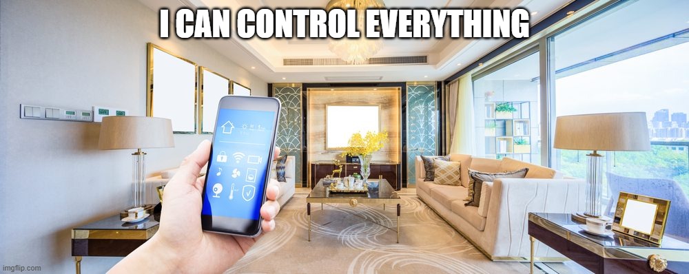 smart home installation service | I CAN CONTROL EVERYTHING | image tagged in smart home installation service | made w/ Imgflip meme maker