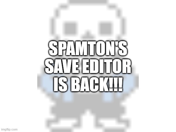 HEY EVERY ! | SPAMTON'S SAVE EDITOR IS BACK!!! | image tagged in deltarune,sans of topic | made w/ Imgflip meme maker