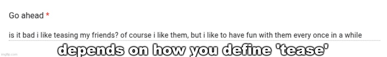depends on how you define 'tease' | made w/ Imgflip meme maker