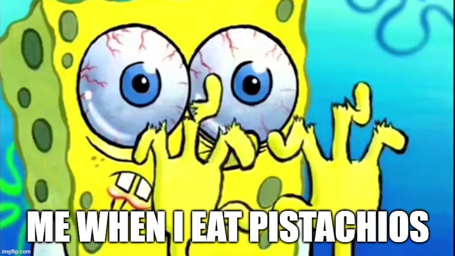 pistachio pain | ME WHEN I EAT PISTACHIOS | image tagged in spongebob broken fingers | made w/ Imgflip meme maker