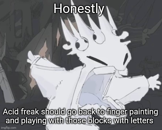Bro got the the hollywood chin | Honestly; Acid freak should go back to finger painting and playing with those blocks with letters | image tagged in bro got the the hollywood chin | made w/ Imgflip meme maker