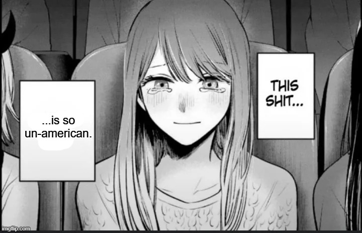 This shit... is so un-American | ...is so un-american. | image tagged in this shit is so ass,oshi no ko,american | made w/ Imgflip meme maker