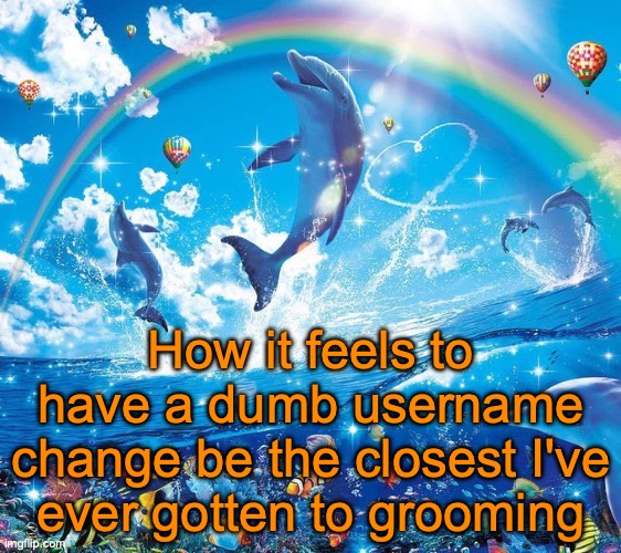 Looking back at it ts was kinda funny actually | How it feels to have a dumb username change be the closest I've ever gotten to grooming | image tagged in how it feels to x | made w/ Imgflip meme maker