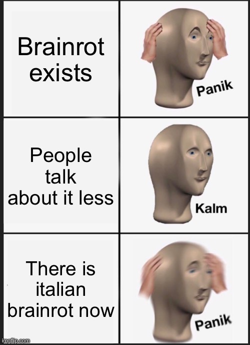 A new era has started (unfortunately) | Brainrot exists; People talk about it less; There is italian brainrot now | image tagged in memes,panik kalm panik | made w/ Imgflip meme maker