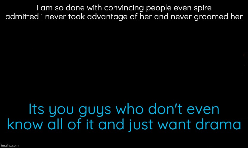 Its norther this time | I am so done with convincing people even spire admitted i never took advantage of her and never groomed her; Its you guys who don't even know all of it and just want drama | image tagged in the blue | made w/ Imgflip meme maker