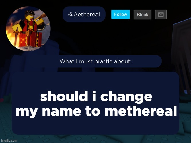 aethereal's forsaken template | should i change my name to methereal | image tagged in aethereal's forsaken template | made w/ Imgflip meme maker