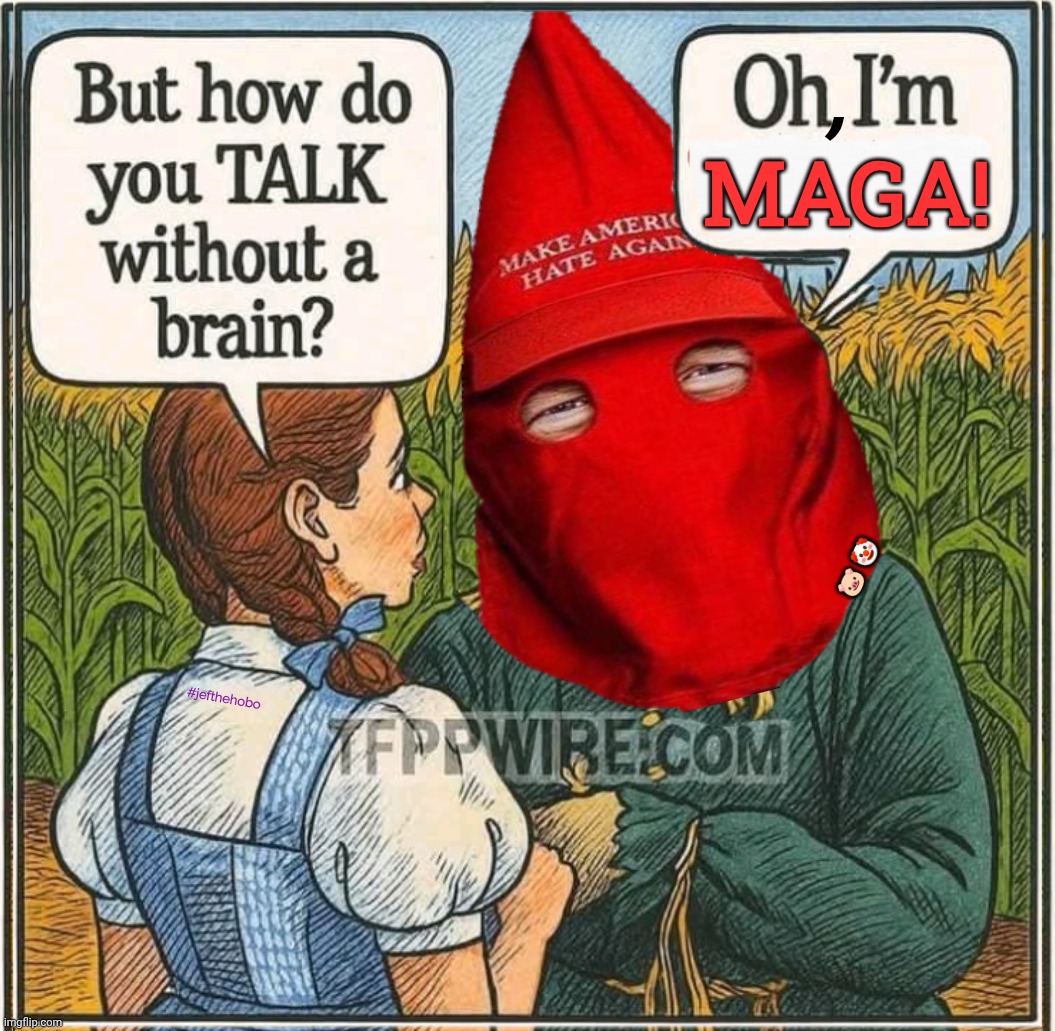 The Ditzard of Oz | , MAGA! 🐷 🤡; #jefthehobo | image tagged in jefthehobo,i bring the funny,pig-clown,maga must go,long live american democracy | made w/ Imgflip meme maker