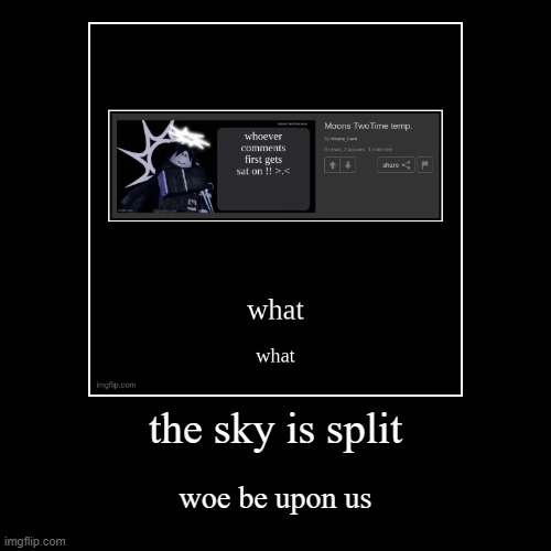 the sky is split | woe be upon us | image tagged in funny,demotivationals | made w/ Imgflip demotivational maker