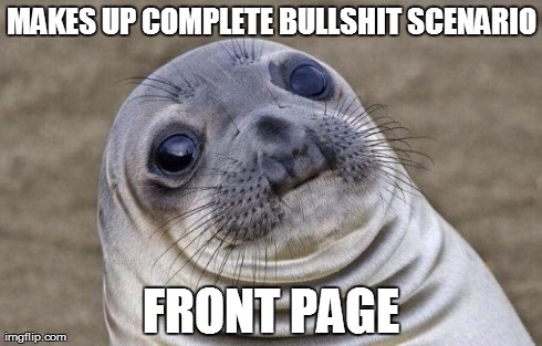 Awkward Moment Sealion Meme | MAKES UP COMPLETE BULLSHIT SCENARIO FRONT PAGE | image tagged in memes,awkward moment sealion | made w/ Imgflip meme maker