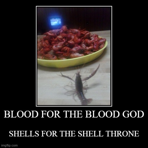 BLOOD FOR THE BLOOD GOD | SHELLS FOR THE SHELL THRONE | image tagged in funny,demotivationals | made w/ Imgflip demotivational maker