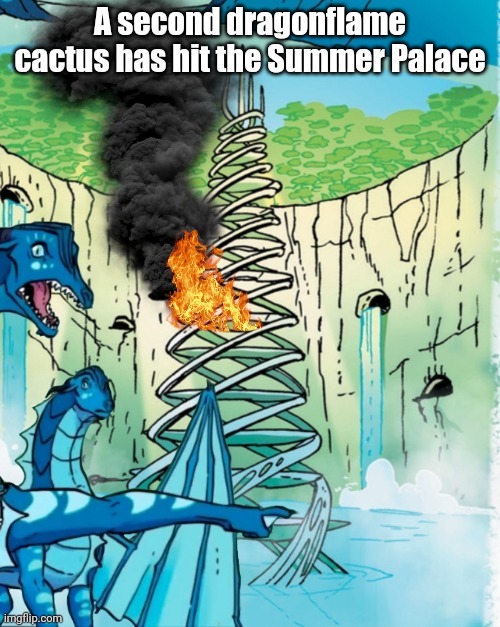 this stream is dead | A second dragonflame cactus has hit the Summer Palace | image tagged in wings of fire | made w/ Imgflip meme maker