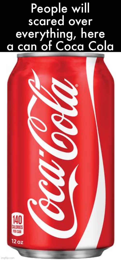 Coca Cola | People will scared over everything, here a can of Coca Cola | image tagged in coca cola | made w/ Imgflip meme maker
