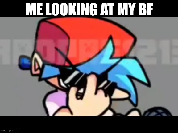ME LOOKING AT MY BF | image tagged in dumb | made w/ Imgflip meme maker