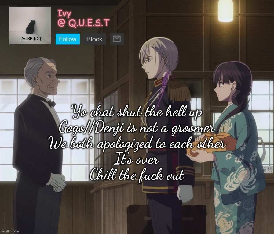 . | Yo chat shut the hell up
Gogo//Denji is not a groomer
We both apologized to each other
It's over
Chill the fuck out | image tagged in ivy announcement template v2 | made w/ Imgflip meme maker