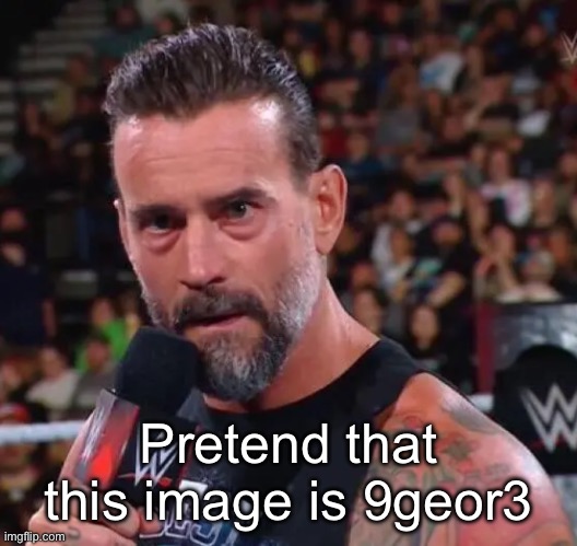 CM Punk | Pretend that this image is 9geor3 | image tagged in cm punk | made w/ Imgflip meme maker
