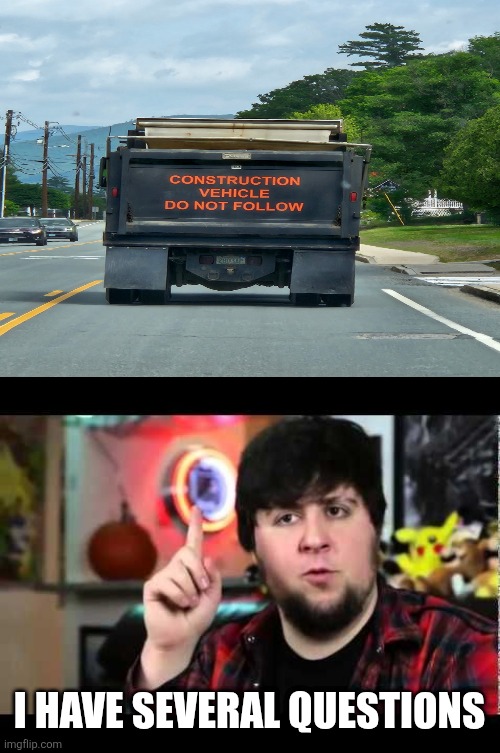 You're telling me that I can't follow you when I'm actually driving? | I HAVE SEVERAL QUESTIONS | image tagged in jontron i have several questions,memes,funny,you had one job | made w/ Imgflip meme maker