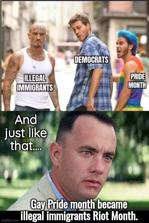 What happened to PRIDE month | And just like that.... Gay Pride month became illegal immigrants Riot Month. | image tagged in memes,and just like that,illegals | made w/ Imgflip meme maker
