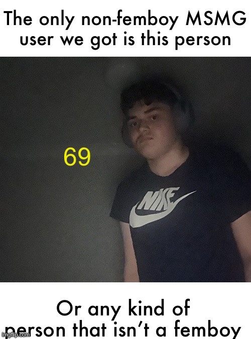 69 kids | The only non-femboy MSMG user we got is this person; Or any kind of person that isn’t a femboy | image tagged in 69 kids | made w/ Imgflip meme maker