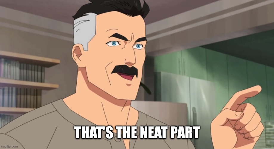 That's the neat part, you don't | THAT’S THE NEAT PART | image tagged in that's the neat part you don't | made w/ Imgflip meme maker
