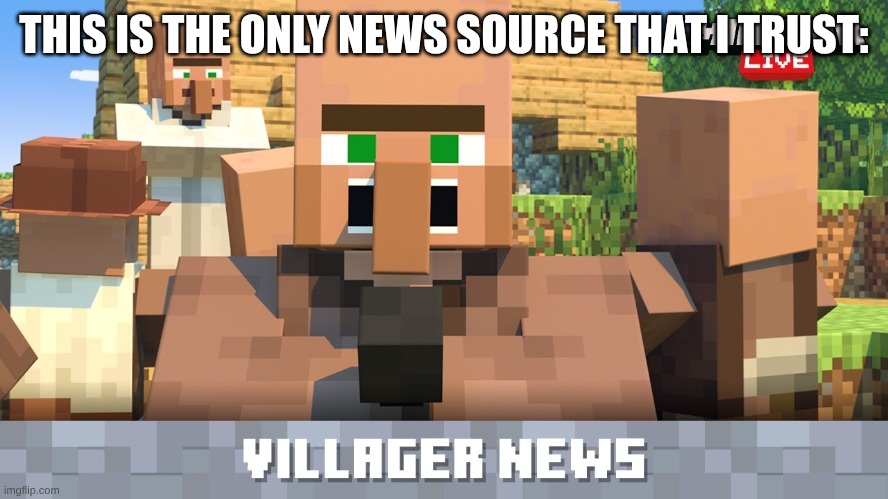 villager news | THIS IS THE ONLY NEWS SOURCE THAT I TRUST: | image tagged in villager news | made w/ Imgflip meme maker
