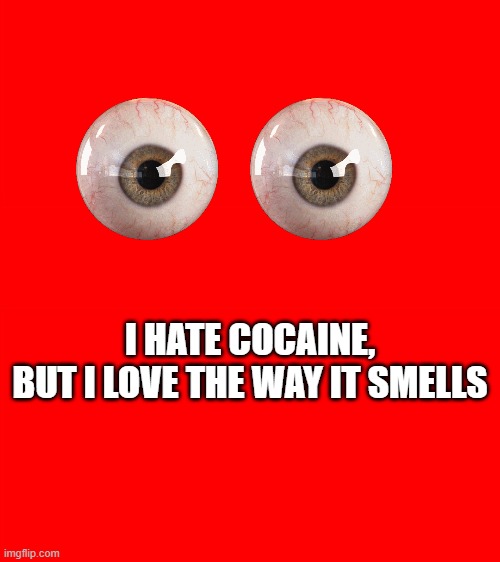 i hate cocaine | I HATE COCAINE,
BUT I LOVE THE WAY IT SMELLS | made w/ Imgflip meme maker
