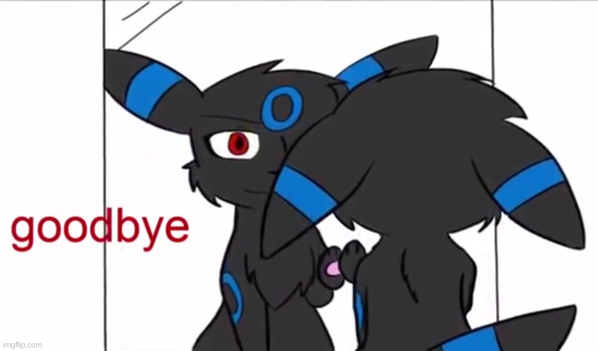 Umbreon goodbye | image tagged in umbreon goodbye | made w/ Imgflip meme maker