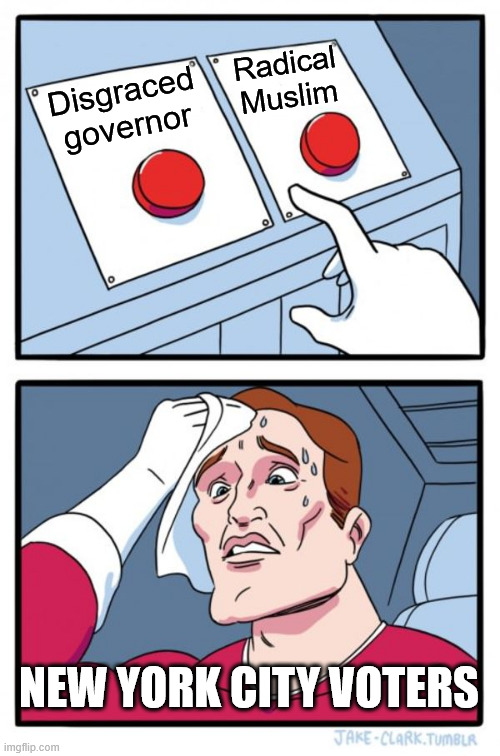 NYC Choices | Radical Muslim; Disgraced governor; NEW YORK CITY VOTERS | image tagged in memes,two buttons,libtards,muslim radical,disgraced governor | made w/ Imgflip meme maker