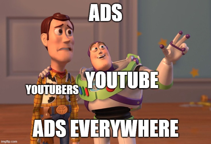X, X Everywhere | ADS; YOUTUBE; YOUTUBERS; ADS EVERYWHERE | image tagged in memes,x x everywhere | made w/ Imgflip meme maker