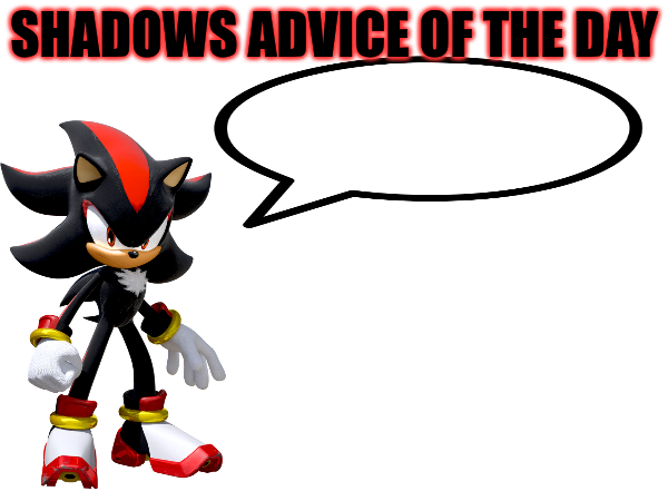 High Quality Shadows advice of the day Blank Meme Template