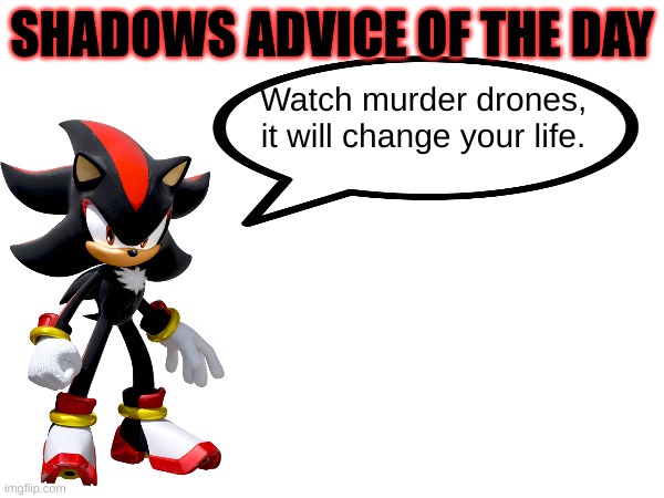 New template | Watch murder drones, it will change your life. | image tagged in shadows advice of the day,murder drones | made w/ Imgflip meme maker