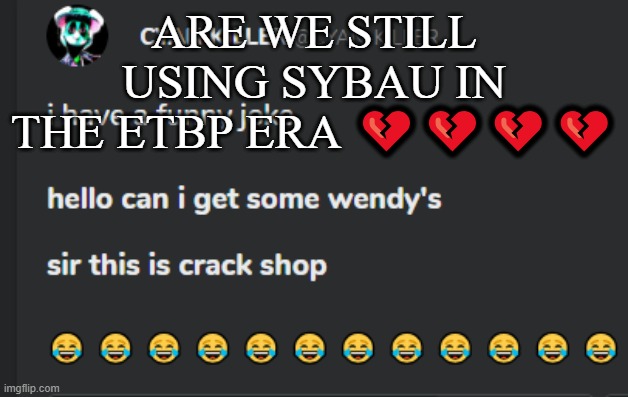 Crack shop | ARE WE STILL USING SYBAU IN THE ETBP ERA 💔💔💔💔 | image tagged in crack shop | made w/ Imgflip meme maker